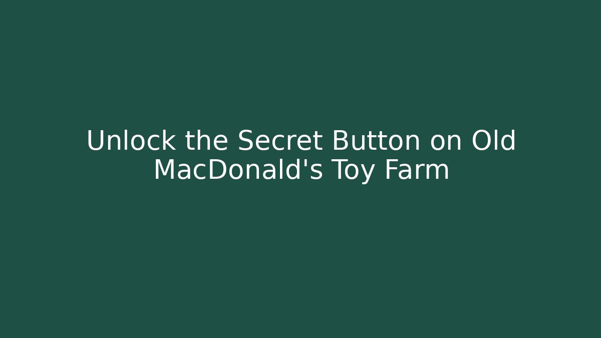 Unlock the Secret Button on Old MacDonald's Toy Farm