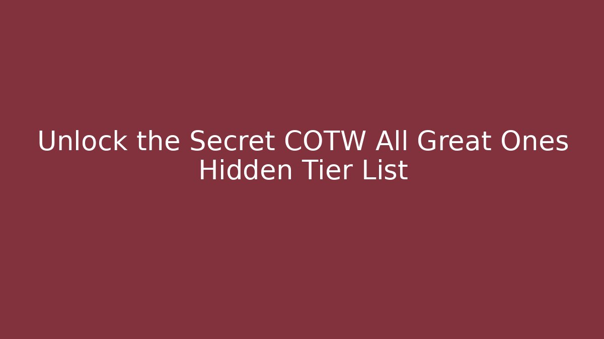 Unlock the Secret COTW All Great Ones Hidden Tier List