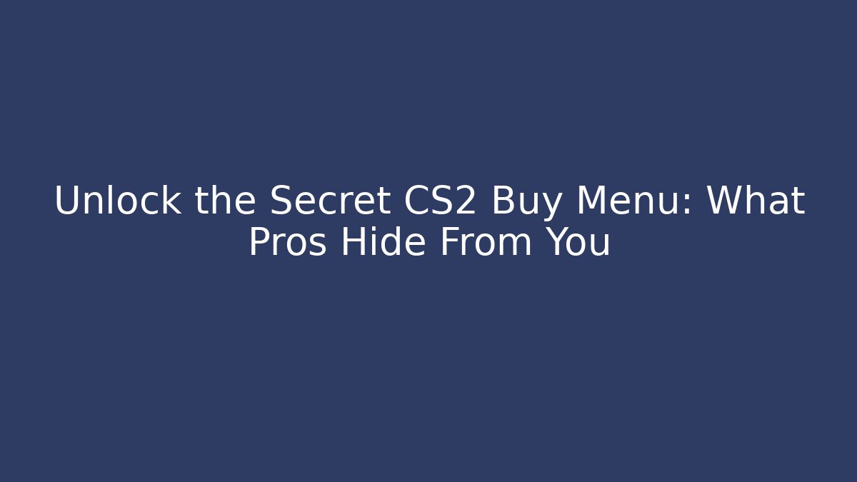 Unlock the Secret CS2 Buy Menu: What Pros Hide From You