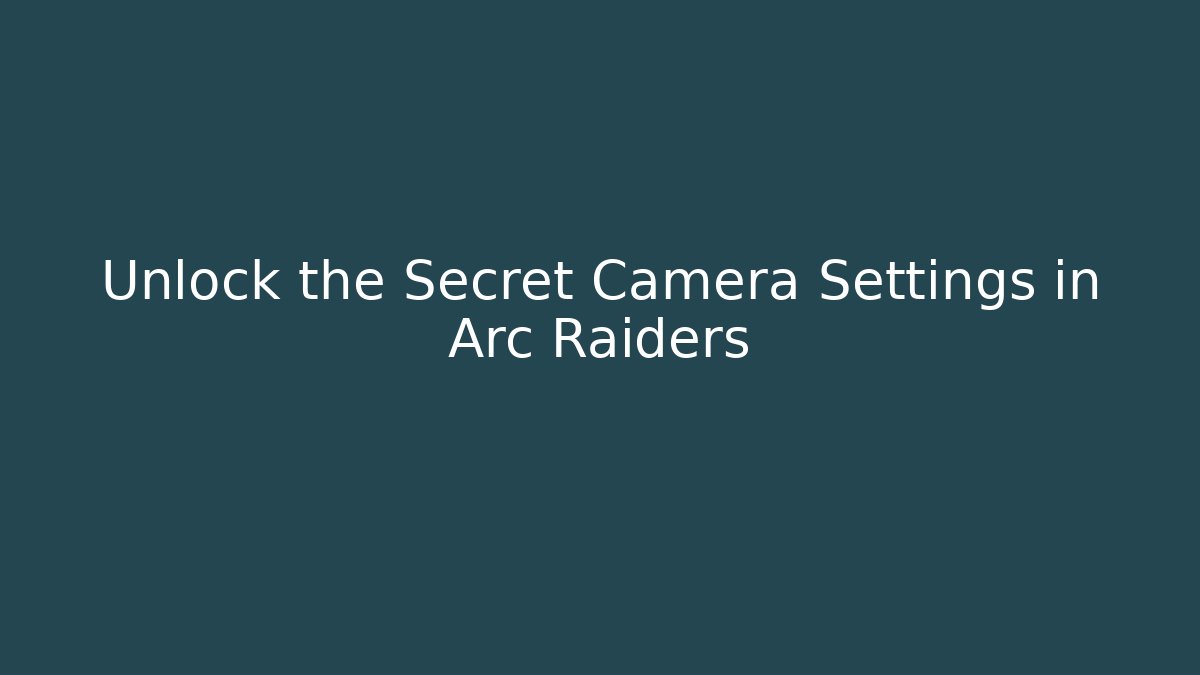 Unlock the Secret Camera Settings in Arc Raiders