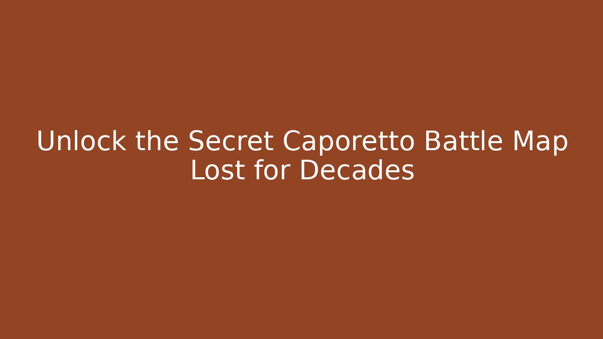 Unlock the Secret Caporetto Battle Map Lost for Decades