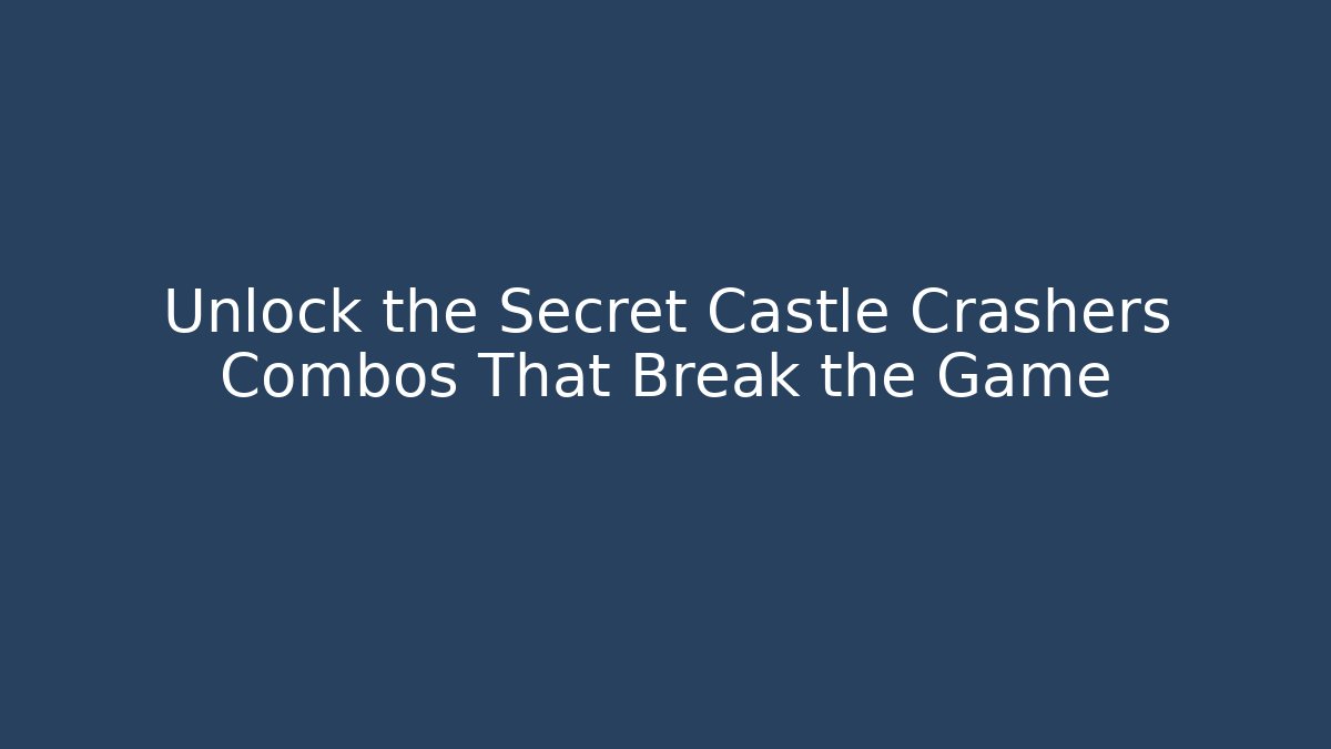Unlock the Secret Castle Crashers Combos That Break the Game