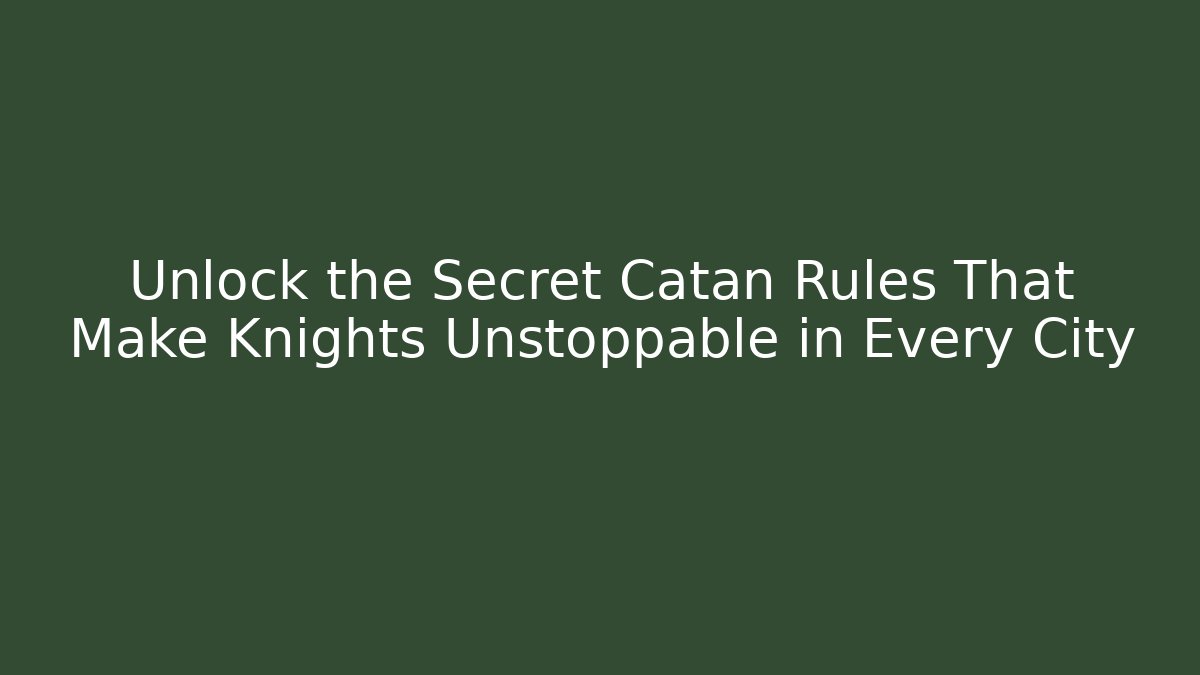 Unlock the Secret Catan Rules That Make Knights Unstoppable in Every City
