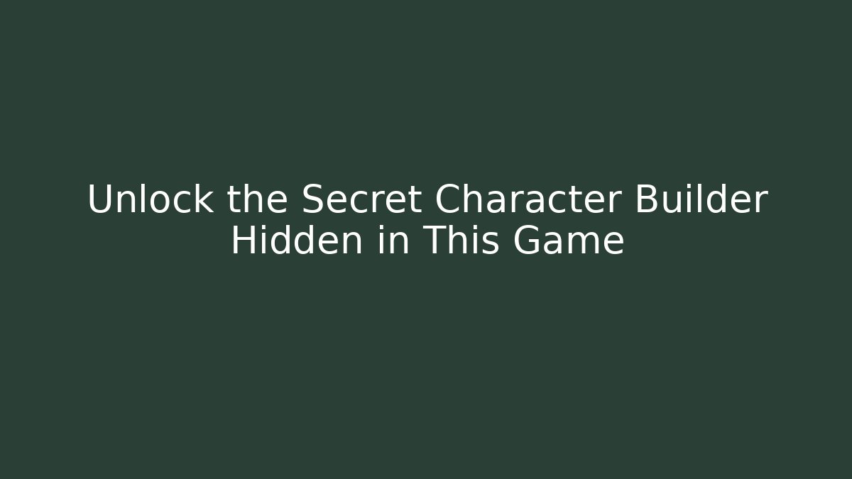Unlock the Secret Character Builder Hidden in This Game - Método de Aprovação