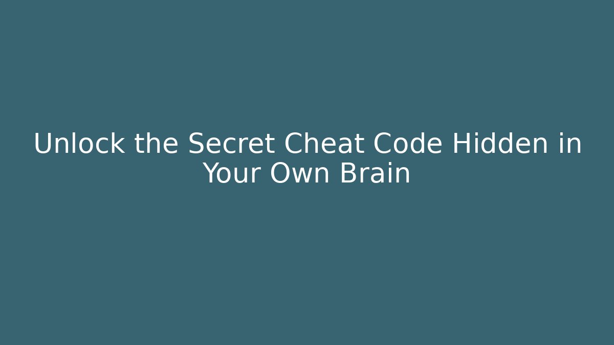 Unlock the Secret Cheat Code Hidden in Your Own Brain