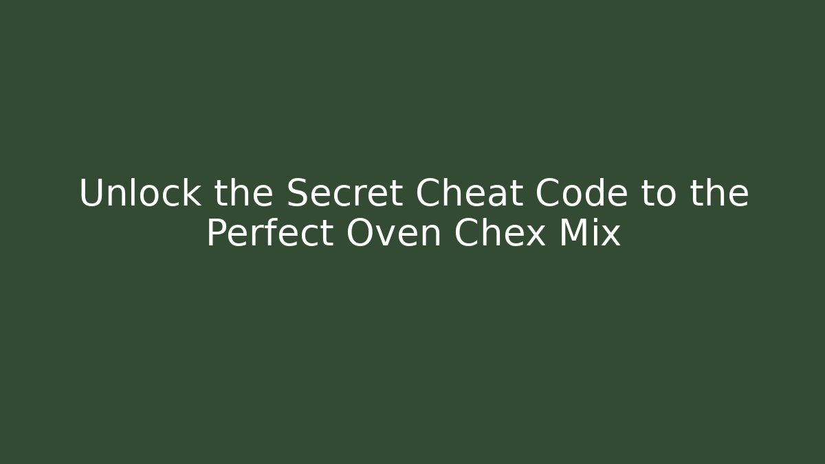 Unlock the Secret Cheat Code to the Perfect Oven Chex Mix