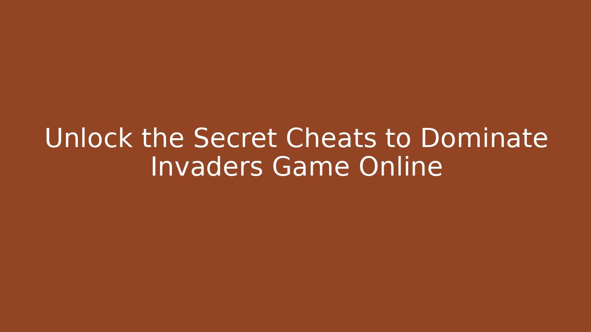 Unlock the Secret Cheats to Dominate Invaders Game Online