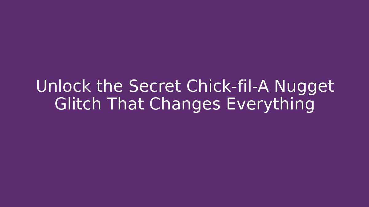 Unlock the Secret Chick-fil-A Nugget Glitch That Changes Everything