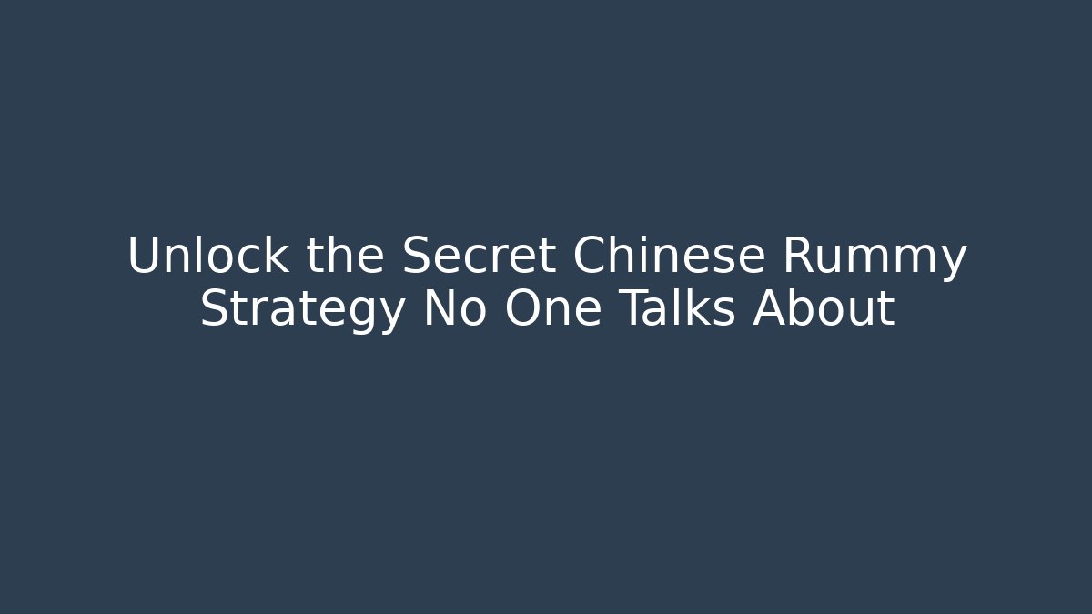 Unlock the Secret Chinese Rummy Strategy No One Talks About