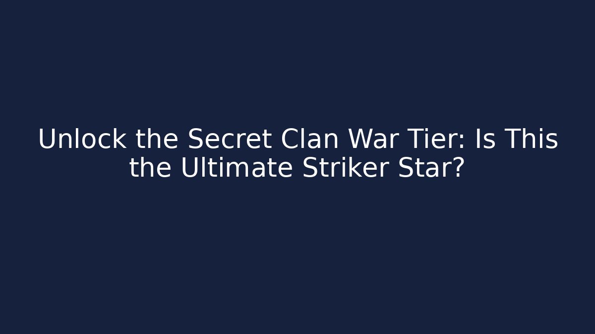 Unlock the Secret Clan War Tier: Is This the Ultimate Striker Star? - Método de Aprovação