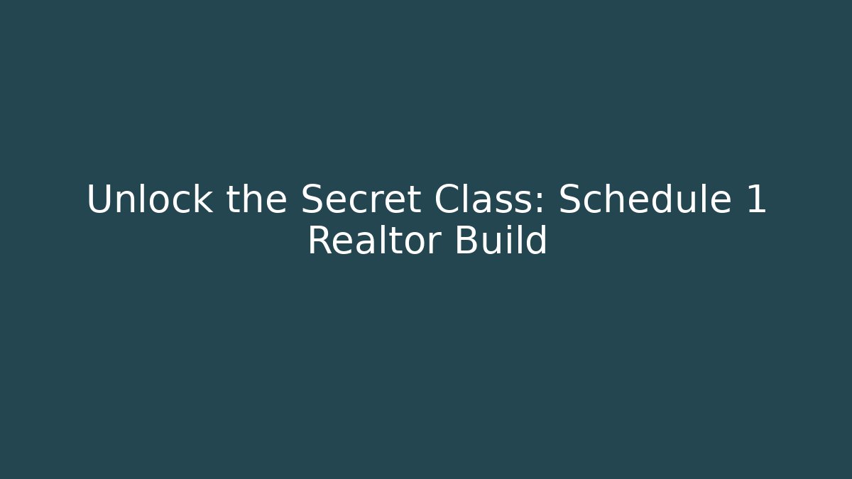 Unlock the Secret Class: Schedule 1 Realtor Build
