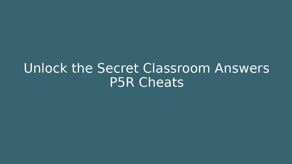 Unlock the Secret Classroom Answers P5R Cheats