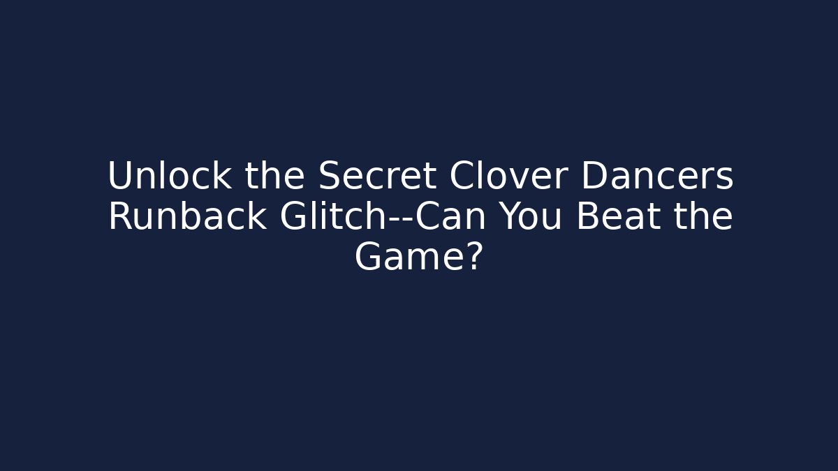 Unlock the Secret Clover Dancers Runback Glitch—Can You Beat the Game?