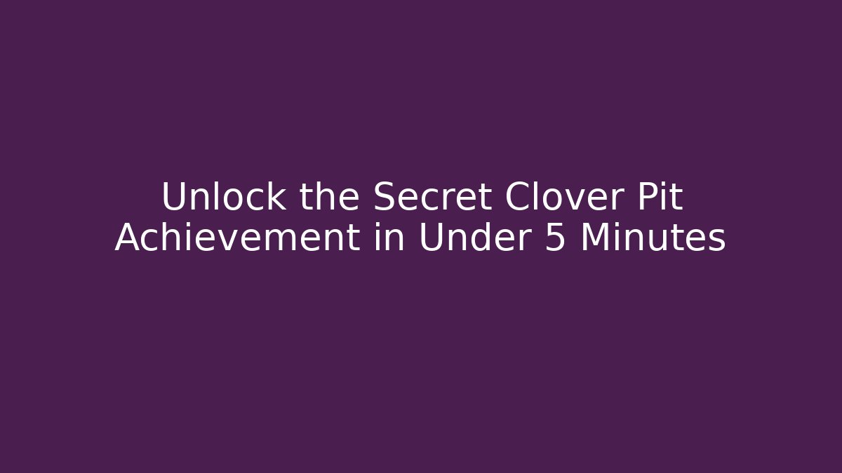 Unlock the Secret Clover Pit Achievement in Under 5 Minutes