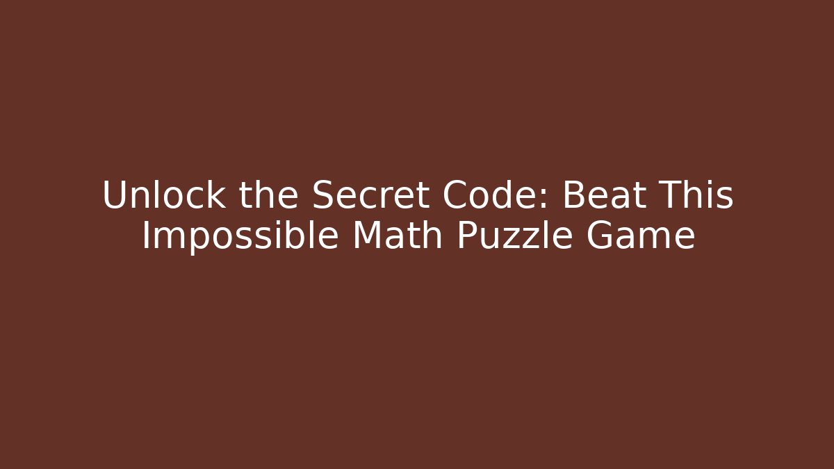 Unlock the Secret Code: Beat This Impossible Math Puzzle Game
