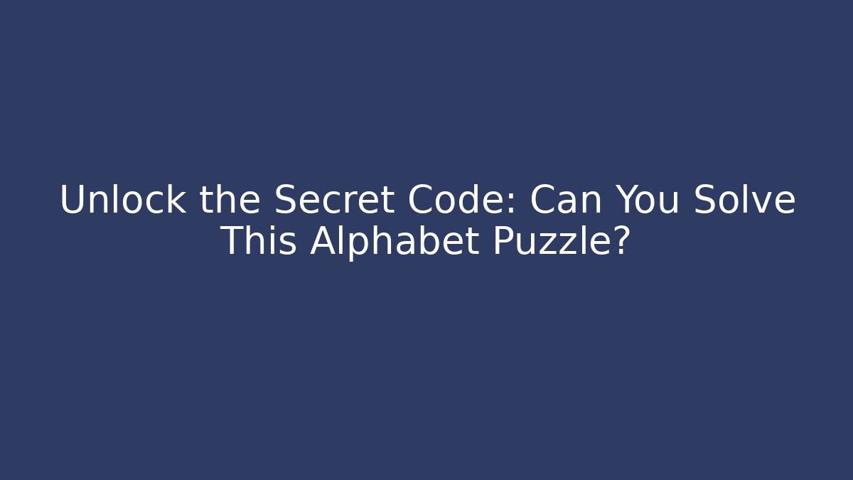 Unlock the Secret Code: Can You Solve This Alphabet Puzzle?