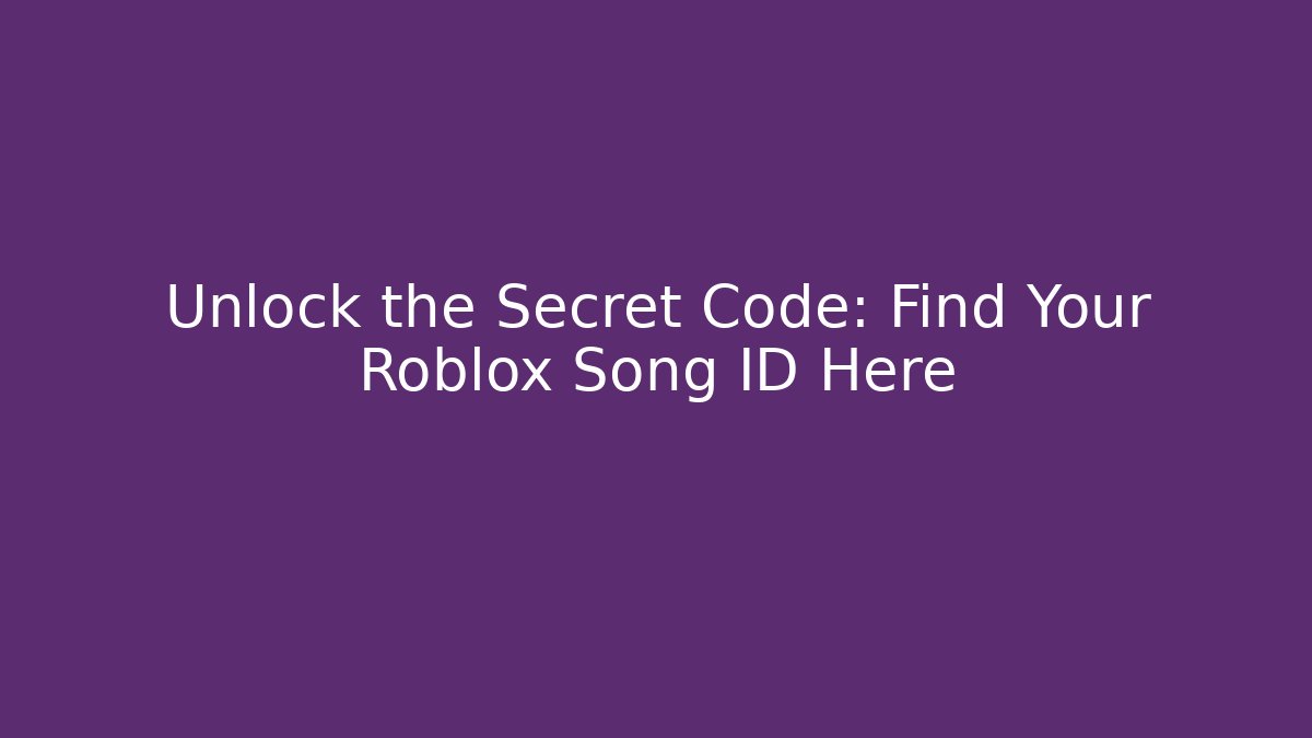 Unlock the Secret Code: Find Your Roblox Song ID Here