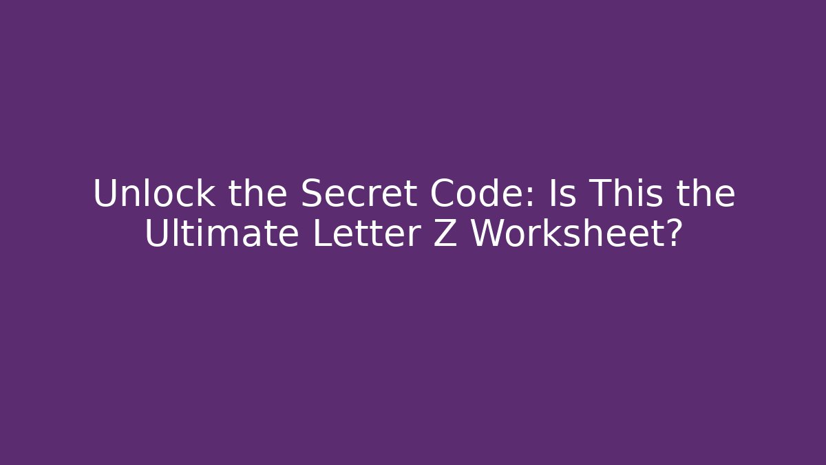 Unlock the Secret Code: Is This the Ultimate Letter Z Worksheet? - Método de Aprovação