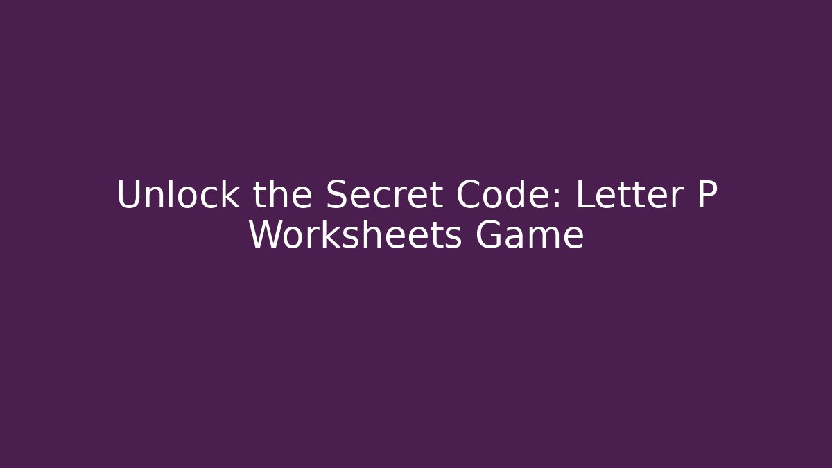 Unlock the Secret Code: Letter P Worksheets Game - Método de Aprovação