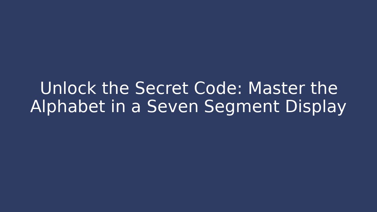 Unlock the Secret Code: Master the Alphabet in a Seven Segment Display