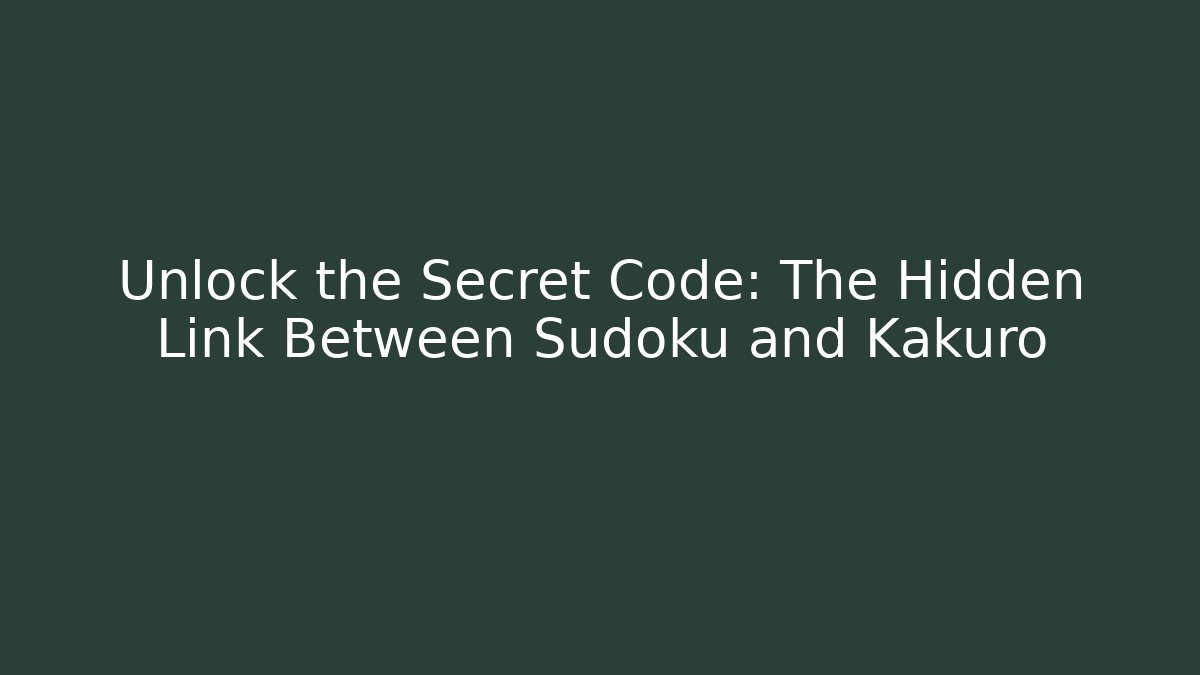 Unlock the Secret Code: The Hidden Link Between Sudoku and Kakuro