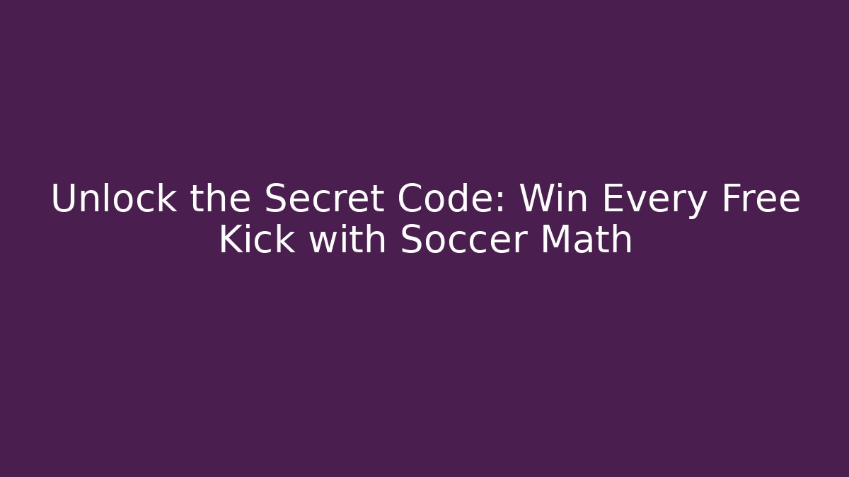 Unlock the Secret Code: Win Every Free Kick with Soccer Math