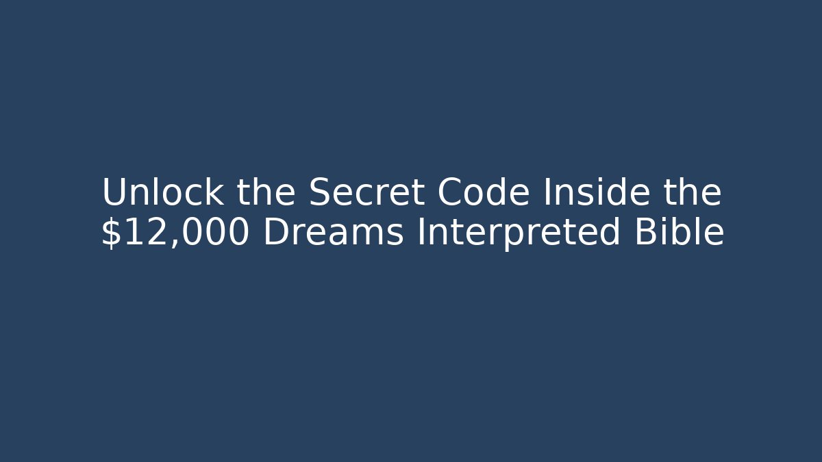 Unlock the Secret Code Inside the $12,000 Dreams Interpreted Bible