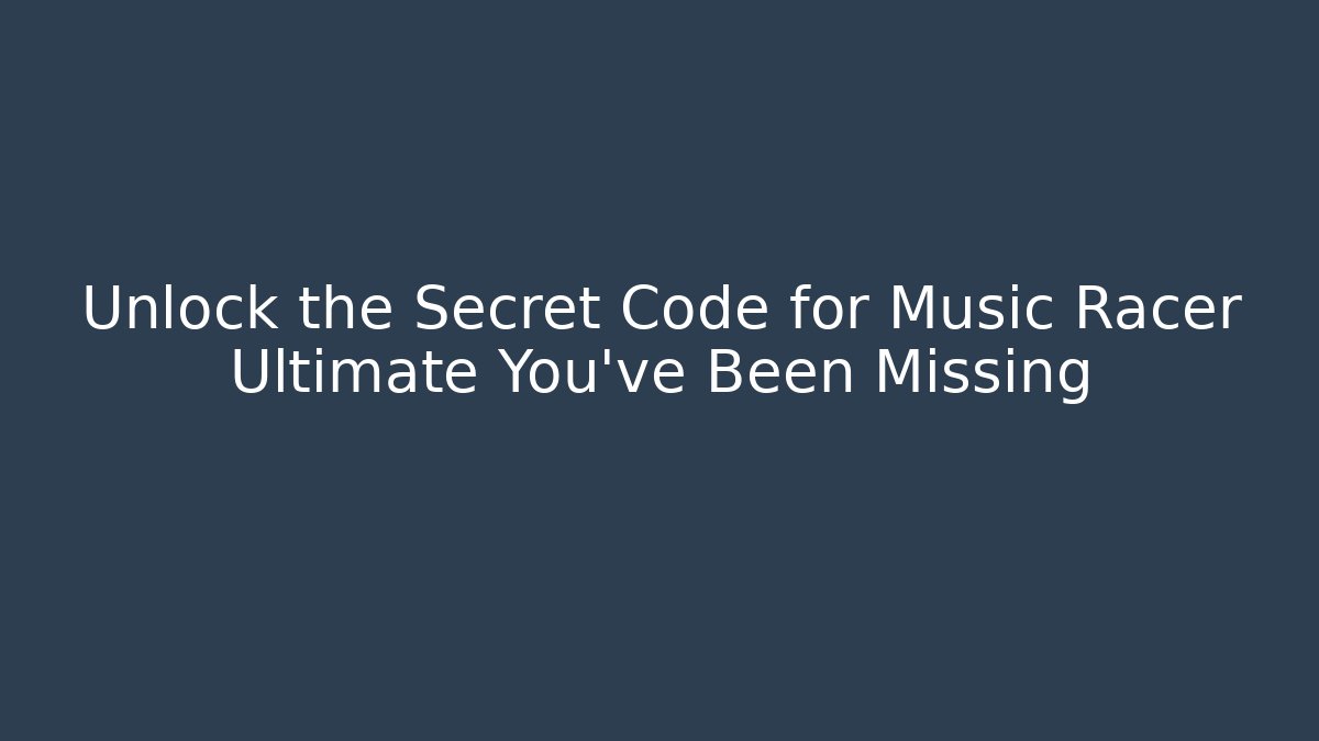 Unlock the Secret Code for Music Racer Ultimate You’ve Been Missing