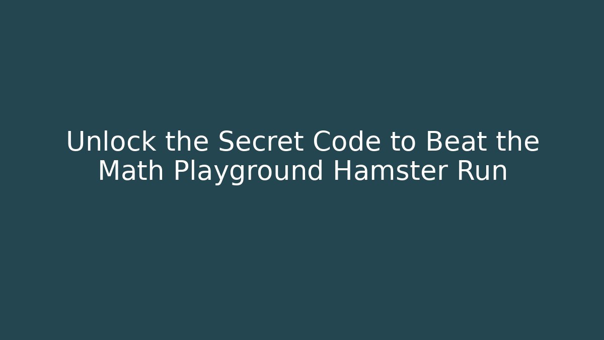Unlock the Secret Code to Beat the Math Playground Hamster Run