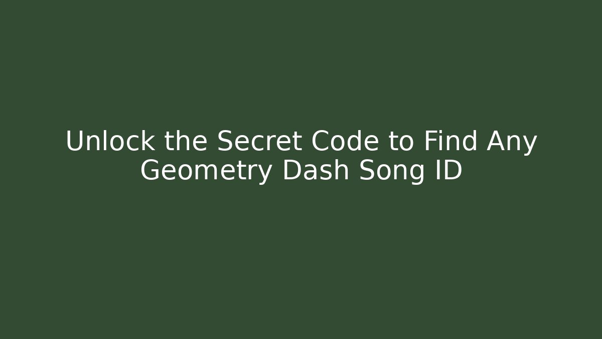 Unlock the Secret Code to Find Any Geometry Dash Song ID