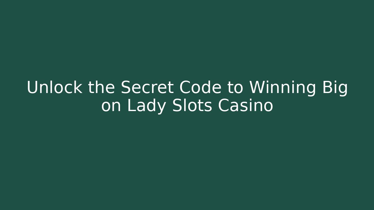 Unlock the Secret Code to Winning Big on Lady Slots Casino