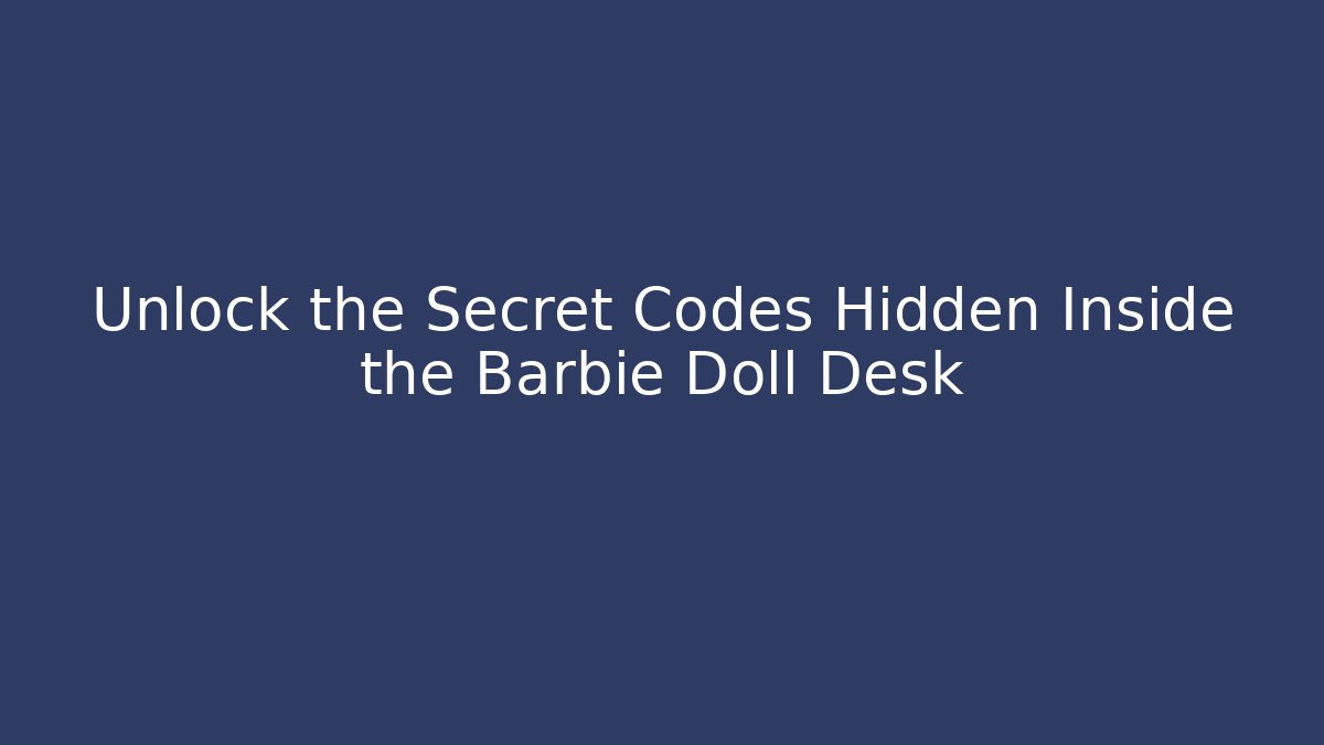 Unlock the Secret Codes Hidden Inside the Barbie Doll Desk
