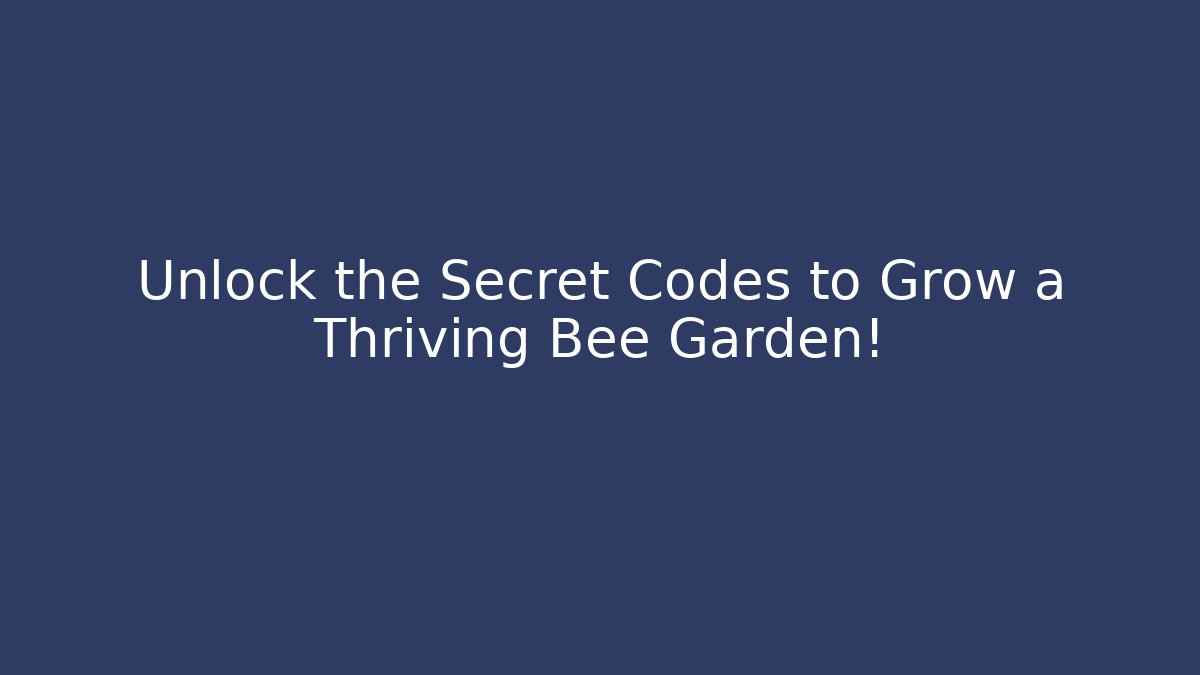 Unlock the Secret Codes to Grow a Thriving Bee Garden!