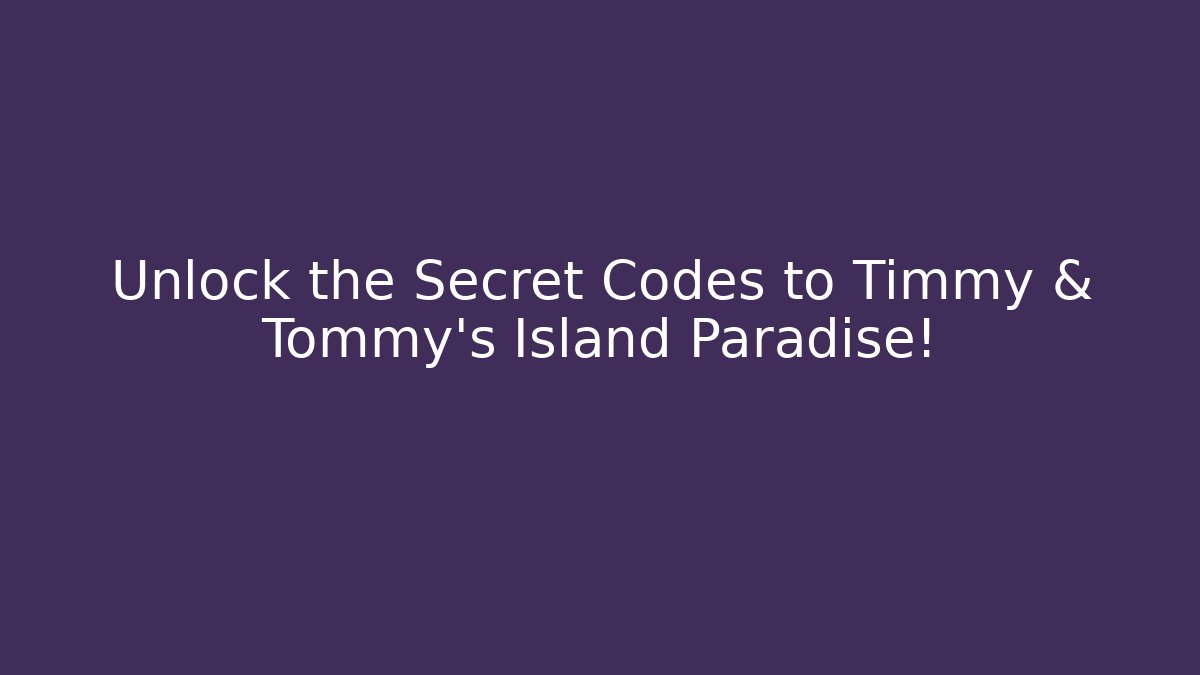 Unlock the Secret Codes to Timmy & Tommy's Island Paradise! - Método de Aprovação