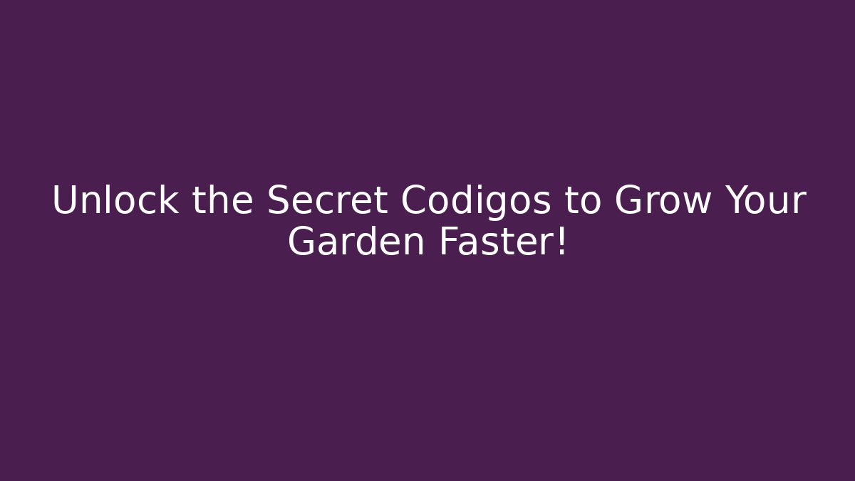Unlock the Secret Codigos to Grow Your Garden Faster!