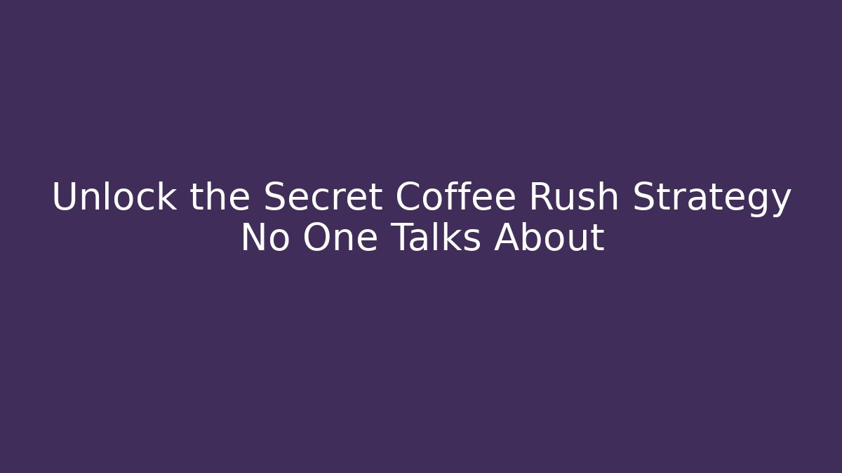 Unlock the Secret Coffee Rush Strategy No One Talks About