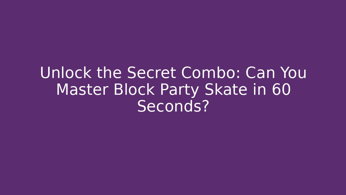 Unlock the Secret Combo: Can You Master Block Party Skate in 60 Seconds?