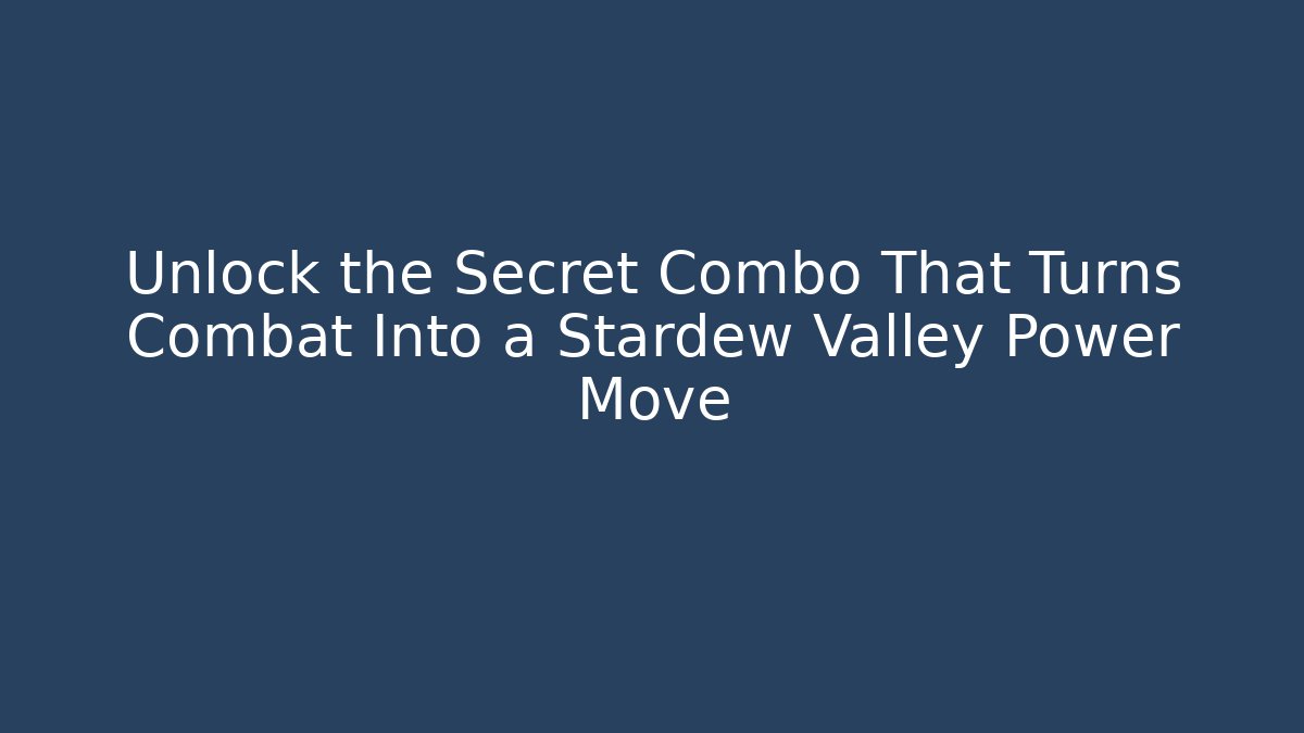 Unlock the Secret Combo That Turns Combat Into a Stardew Valley Power Move