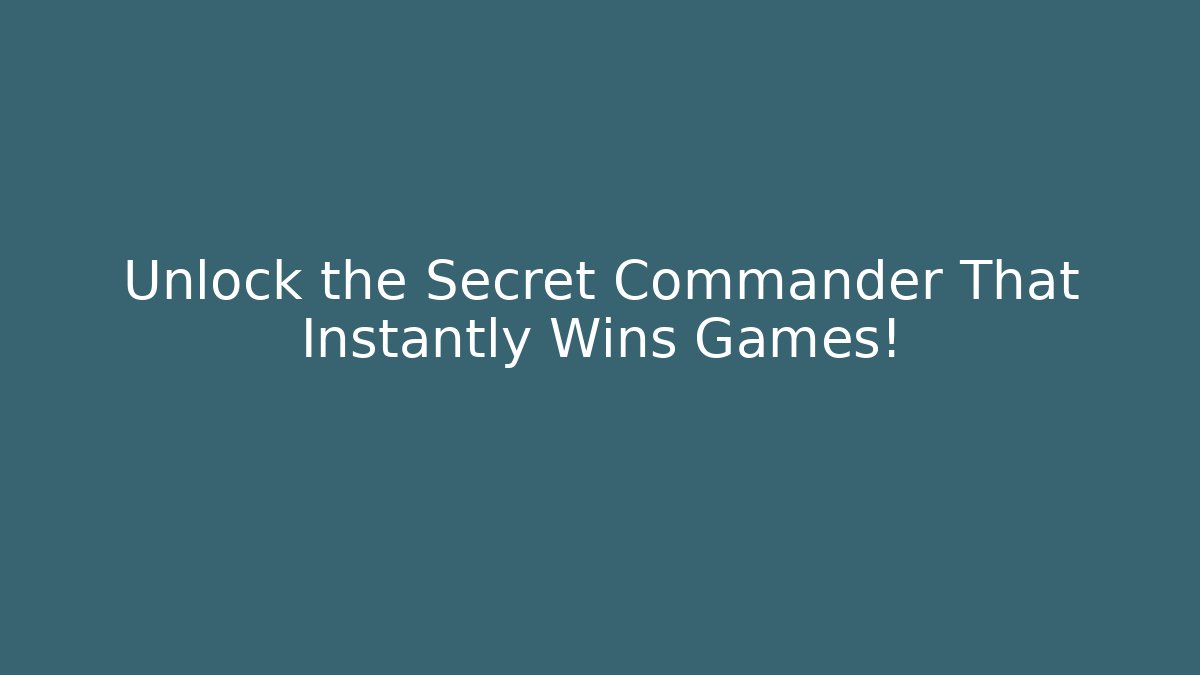 Unlock the Secret Commander That Instantly Wins Games!