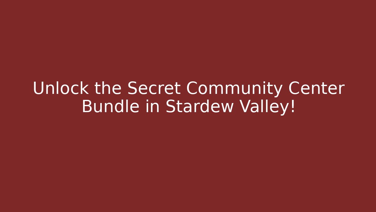 Unlock the Secret Community Center Bundle in Stardew Valley!