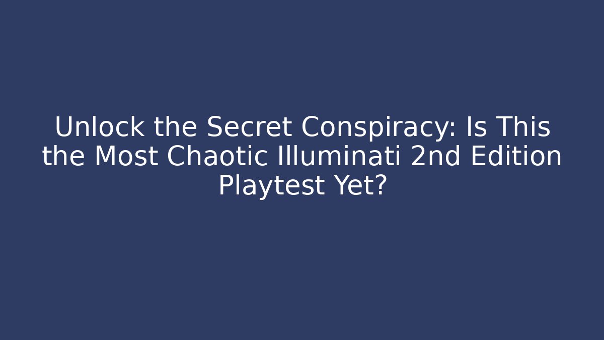 Unlock the Secret Conspiracy: Is This the Most Chaotic Illuminati 2nd Edition Playtest Yet?