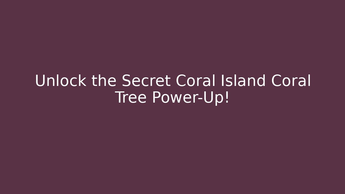 Unlock the Secret Coral Island Coral Tree Power-Up!