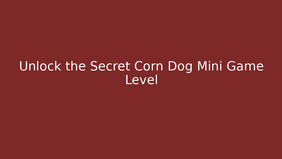 Unlock the Secret Corn Dog Mini Game Level
