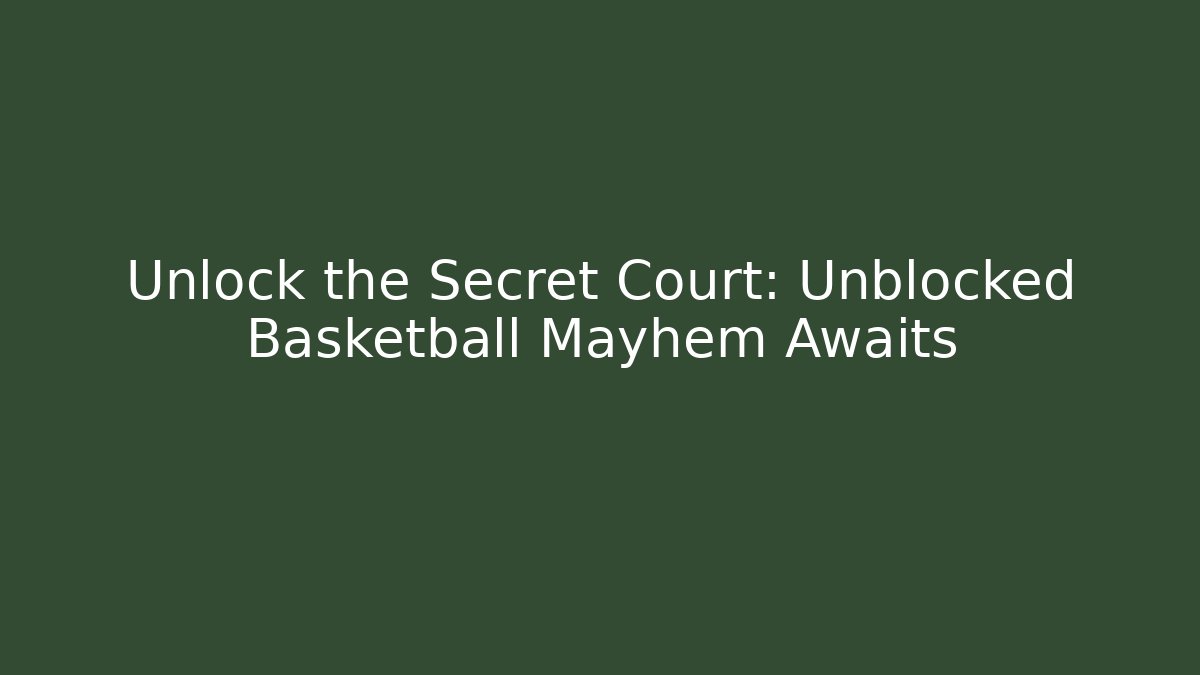 Unlock the Secret Court: Unblocked Basketball Mayhem Awaits