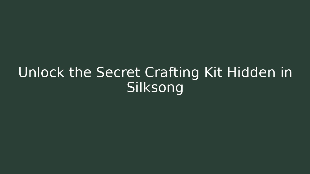 Unlock the Secret Crafting Kit Hidden in Silksong