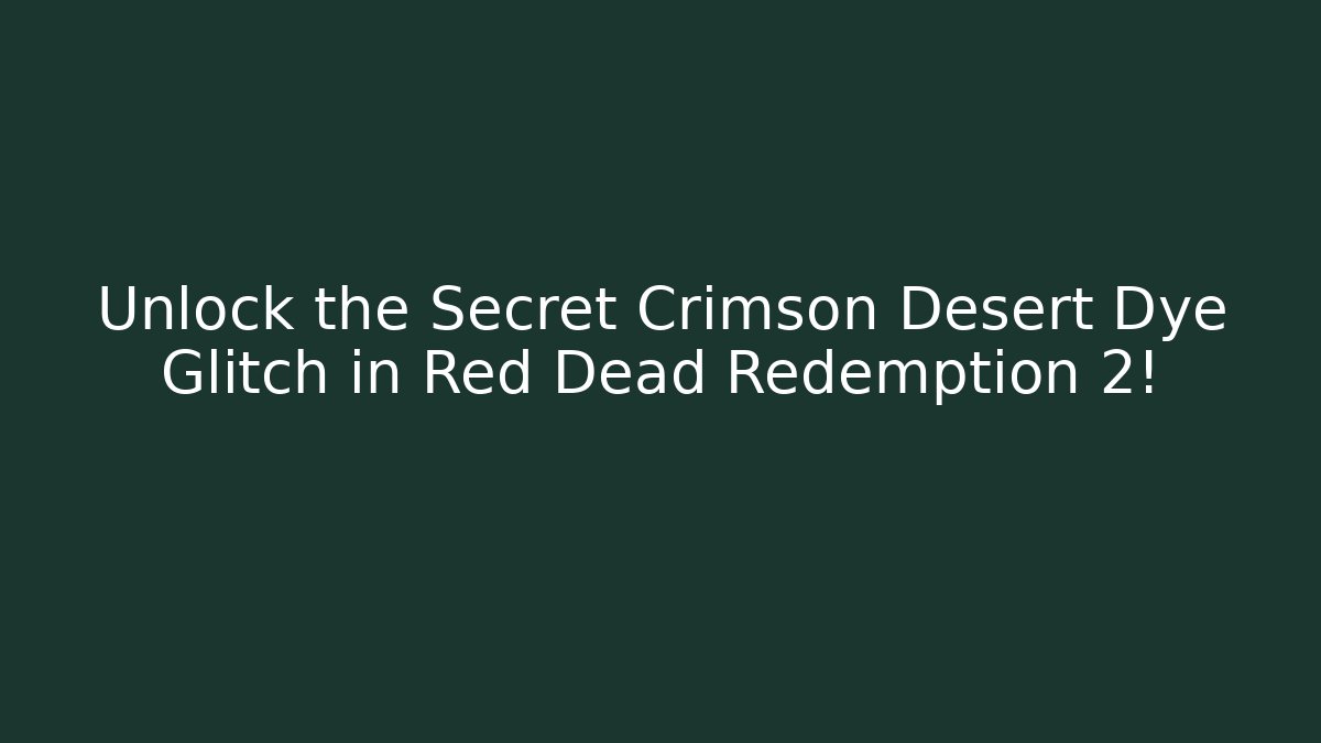 Unlock the Secret Crimson Desert Dye Glitch in Red Dead Redemption 2!