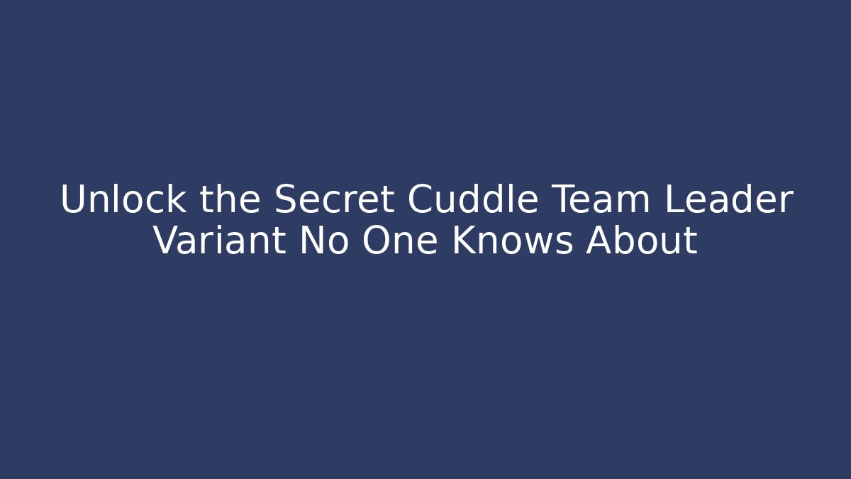 Unlock the Secret Cuddle Team Leader Variant No One Knows About