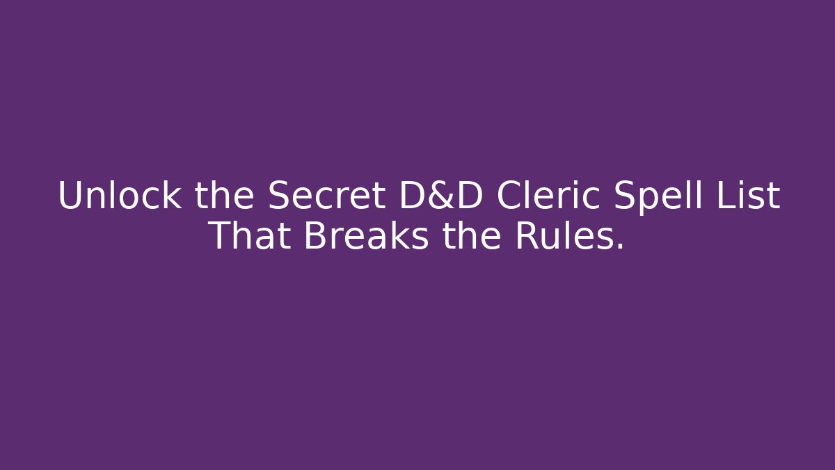 Unlock the Secret D&D Cleric Spell List That Breaks the Rules.