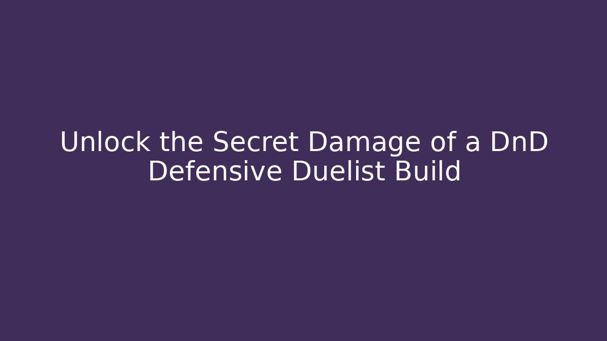 Unlock the Secret Damage of a DnD Defensive Duelist Build