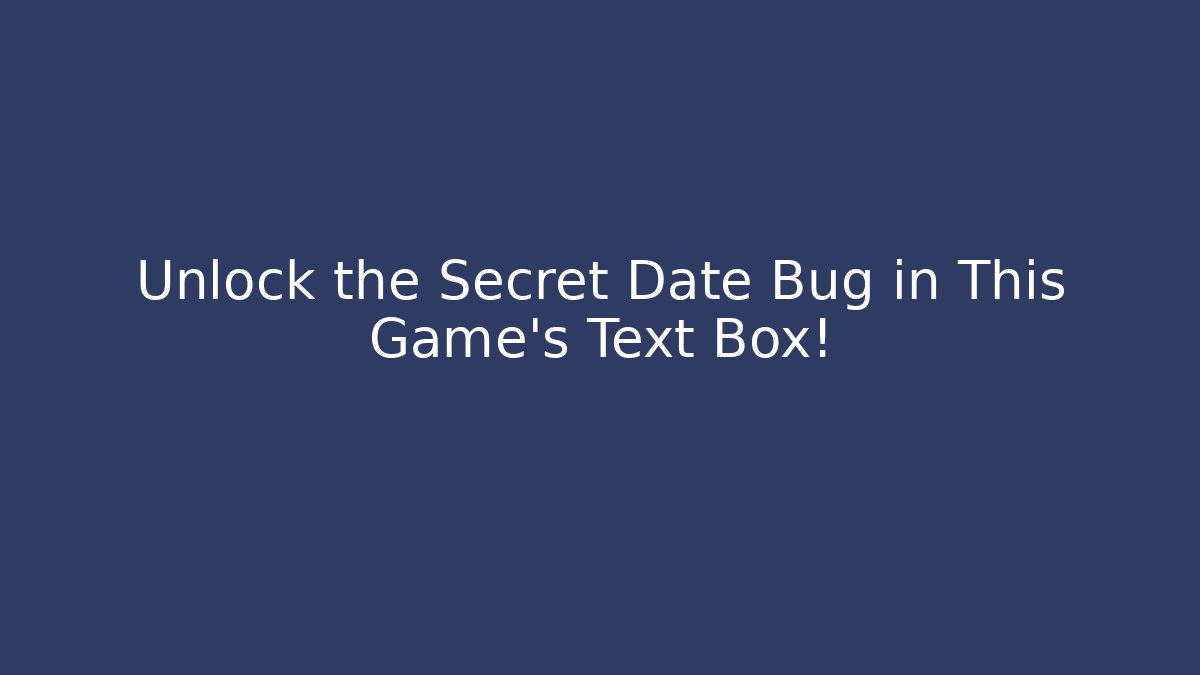 Unlock the Secret Date Bug in This Game’s Text Box!